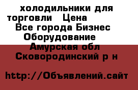 холодильники для торговли › Цена ­ 13 000 - Все города Бизнес » Оборудование   . Амурская обл.,Сковородинский р-н